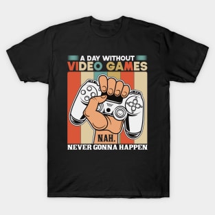 A Day Without Video Games Nah Never Gonna Happen T-Shirt
